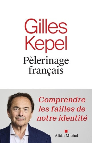 kepel-gilles-pelerinage-francais-comprendre-les-failles-de-notre-identite_0