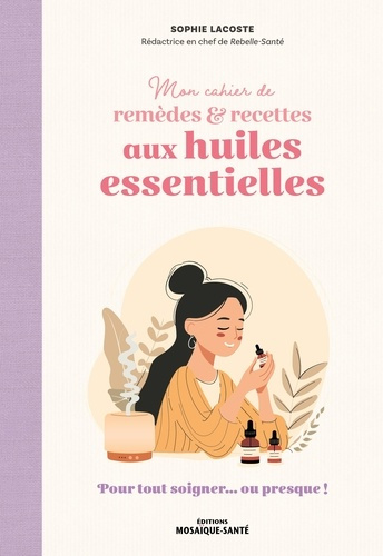 lacoste-sophie-mon-cahier-de-remedes-recettes-aux-huiles-essentielles-pour-tout-soigner-ou-presque_0