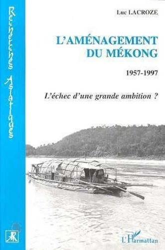 lacroze-luc-l-amenagement-du-mekong-1957-1997-l-echec-d-une-grande-ambition_0