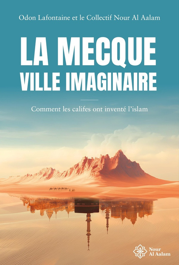 lafontaine-odon-collectif-nour-al-aalam-la-mecque-ville-imaginaire-comment-les-califes-ont-invente-l-islam_0