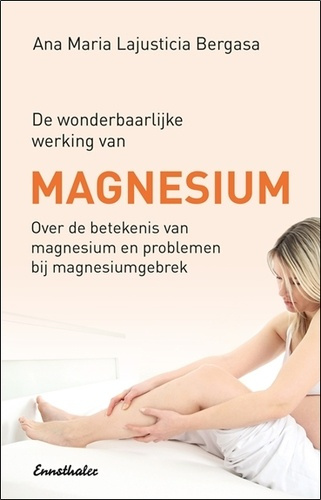 lajusticia-bergasa-ana-maria-de-wonderbaarlijke-werking-van-magnesium-over-de-betekenis-van-magnesium-en-problemen-bij-magnesiu_0