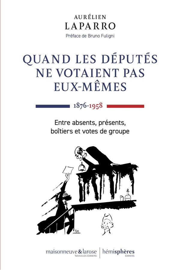 laparro-aurelien-quand-les-deputes-ne-votaient-pas-eux-memes-1876-1958-presents-absents-boitiers-et-votes-de-grou_0