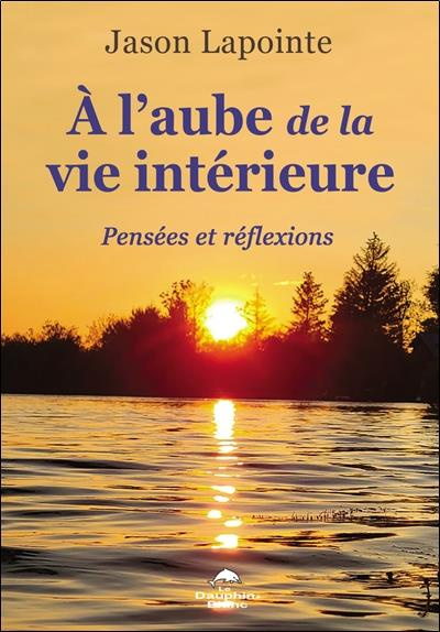 lapointe-jason-a-l-aube-de-la-vie-interieure-pensees-et-reflexions_0