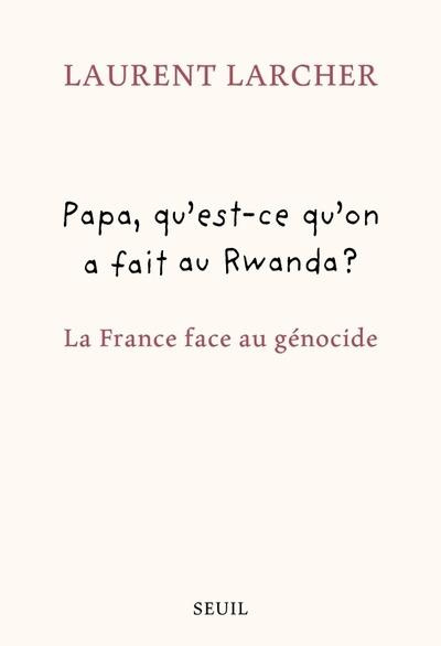 larcher-laurent-papa-qu-est-ce-qu-on-a-fait-au-rwanda-la-france-face-au-genocide-la-france-face-au-genocide_0