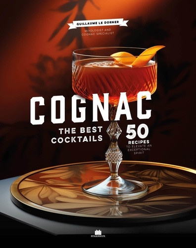 le-dorner-guillaume-cognac-version-anglaise-the-best-cocktails-50-recipes-to-elevate-an-exceptional-spirit_0