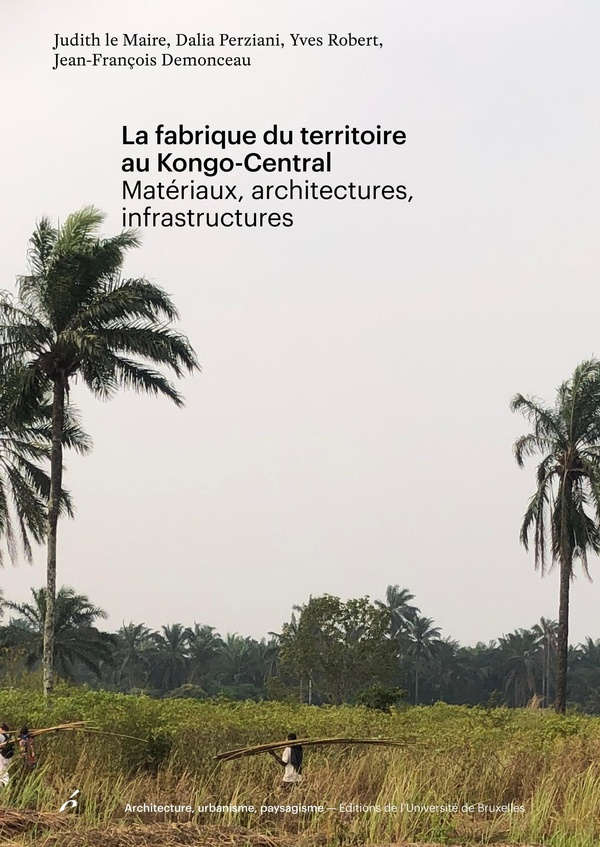 le-maire-judith-perziani-dalia-robert-yves-d-la-fabrique-du-territoire-au-kongo-central-materiaux-architectures-infrastructures_0
