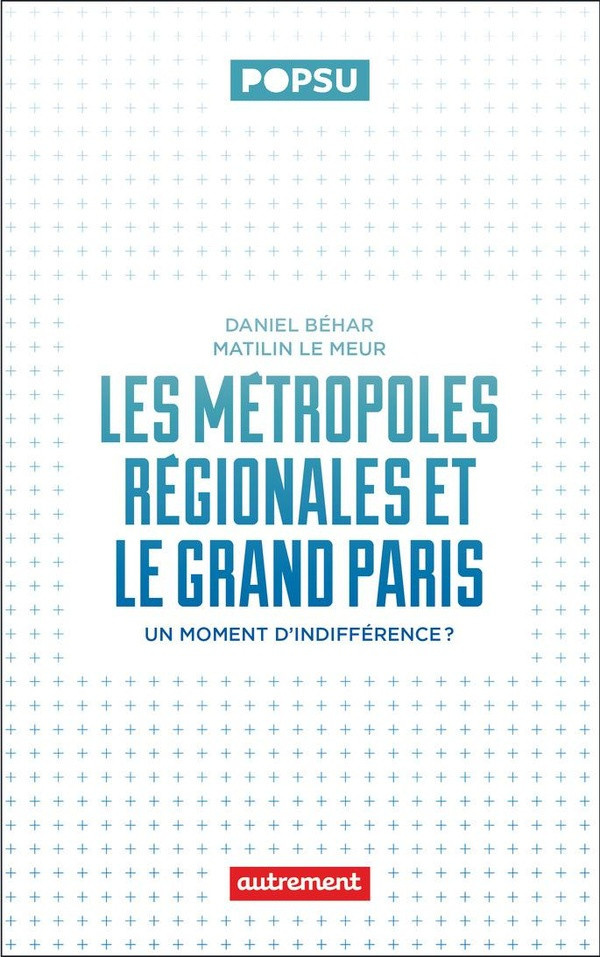 le-meur-matilin-behar-daniel-les-metropoles-regionales-et-le-grand-paris-un-moment-d-indifference_0