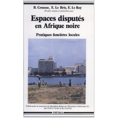 le-roy-etienne-le-bris-emile-crousse-bernard-espaces-disputes-en-afrique-noire-pratiques-foncieres-locales_0