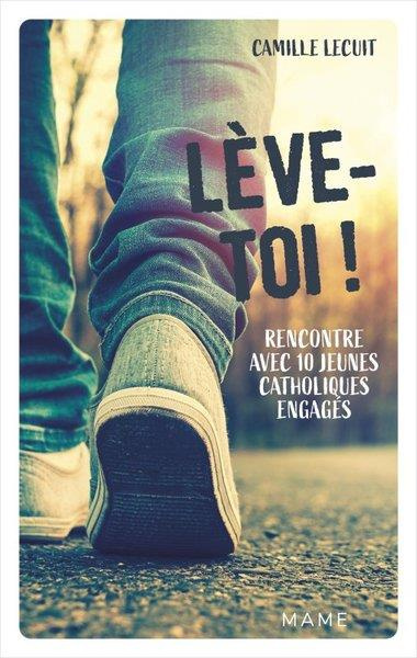 lecuit-camille-3b-rey-dominique-leve-toi-rencontre-avec-10-jeunes-catholiques-engages_0