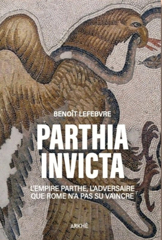 lefebvre-benoit-parthia-invicta-l-adversaire-que-rome-n-a-pas-su-vaincre_0