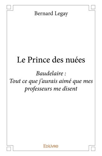 legay-bernard-le-prince-des-nuees-baudelaire-tout-ce-que-j-aurais-aime-que-mes-professeurs-me-disent_0