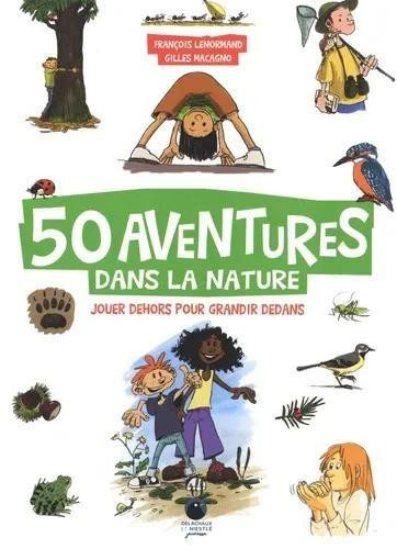 lenormand-francois-macagno-gilles-50-aventures-dans-la-nature-jouer-dehors-pour-grandir-dedans_0
