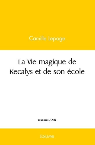 lepage-camille-la-vie-magique-de-kecalys-et-de-son-ecole_0
