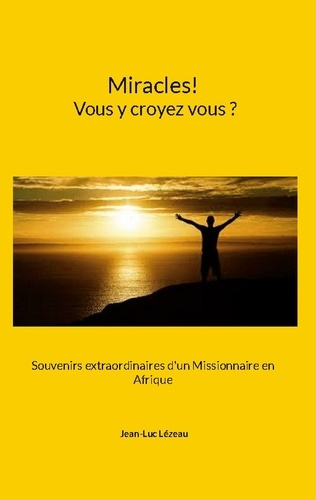 lezeau-jean-luc-miracles-vous-y-croyez-vous-souvenirs-extraordinaires-d-un-missionnaire-en-afrique_0