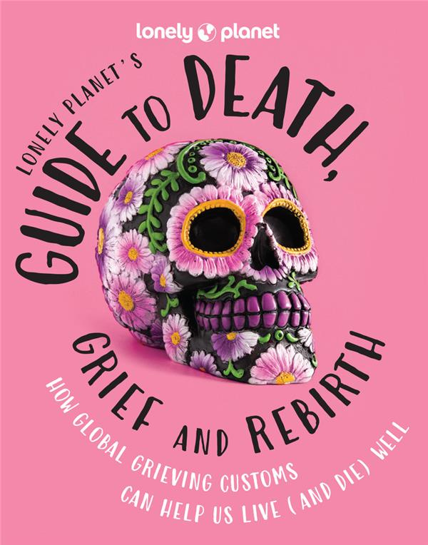 lonely-planet-eng-lonely-planet-s-guide-to-death-grief-and-rebirth-1ed-anglais_0