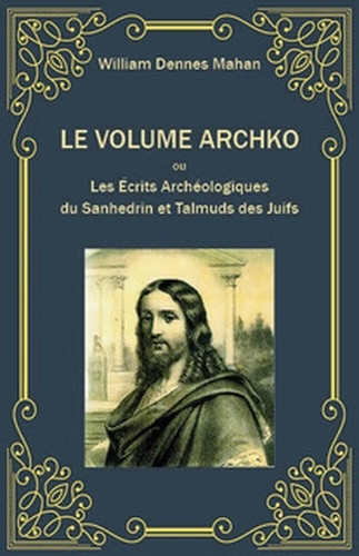 mahan-william-dennes-le-volume-archko-ou-les-ecrits-archeologiques-du-sanhedrin-et-talmuds-des-juifs_0
