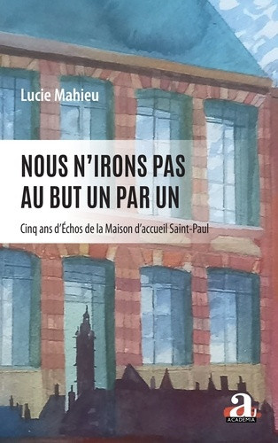 mahieu-lucie-nous-n-irons-pas-au-but-un-par-un-cinq-ans-d-echos-de-la-maison-d-accueil-saint-paul_0