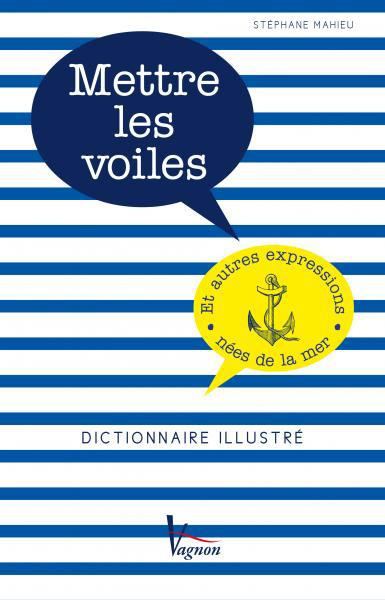 mahieu-stephane-mettre-les-voiles-et-autres-expressions-nees-de-la-mer-dictionnaire-illustre_0