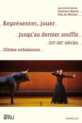 march-florence-de-morant-alix-representer-jouer-jusqu-au-dernier-souffle-xvie-xxie-siecles-ultime-exhalaison_0