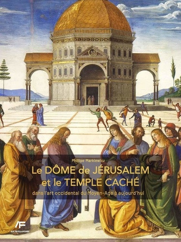 markiewicz-philippe-le-dome-de-jerusalem-et-le-temple-cache-dans-l-art-occidental-du-moyen-age-a-aujourd-hui_0