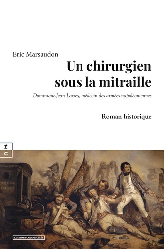 marsaudon-eric-un-chirurgien-sous-la-mitraille-dominique-jean-larrey-medecin-des-armees-napoleoniennes_0