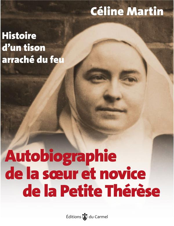 martin-celine-autobiographie-de-la-soeur-et-novice-de-la-petite-therese-histoire-d-un-tison-arrache-du-feu_0