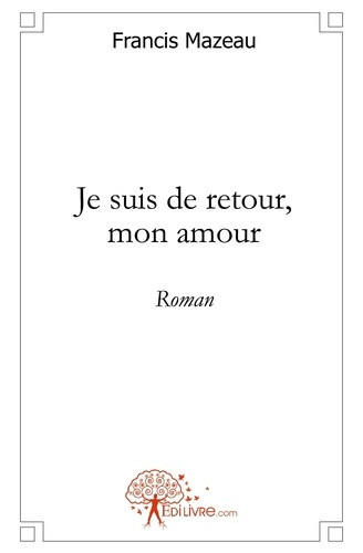 mazeau-francis-je-suis-de-retour-mon-amour-roman_0