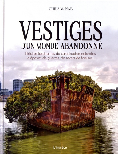 mcnab-chris-3b-seguin-laurence-vestiges-d-un-monde-abandonne-histoires-fascinantes-de-catastrophes-naturelles-d-epaves-de-guerres_0
