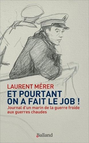 merer-laurent-et-pourtant-on-a-fait-le-job-journal-d-un-marin-de-la-guerre-froide-aux-guerres-chaudes_0