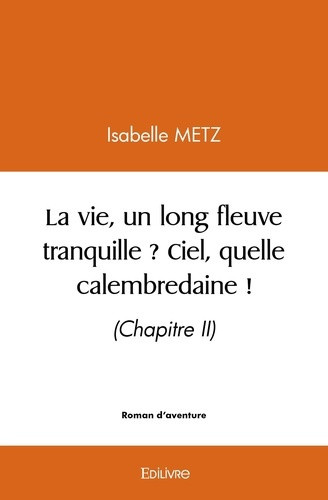 metz-isabelle-la-vie-un-long-fleuve-tranquille-ciel-quelle-calembredaine-chapitre-ii_0