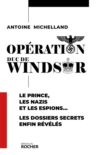 michelland-antoine-operation-duc-de-windsor-le-roi-le-prince-les-nazis-et-les-espions-le-dossier-secret-enfin-rev_0