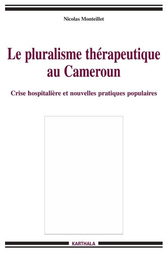 monteillet-nicolas-le-pluralisme-therapeutique-au-cameroun-crise-hospitaliere-et-nouvelles-pratiques-populaires_0