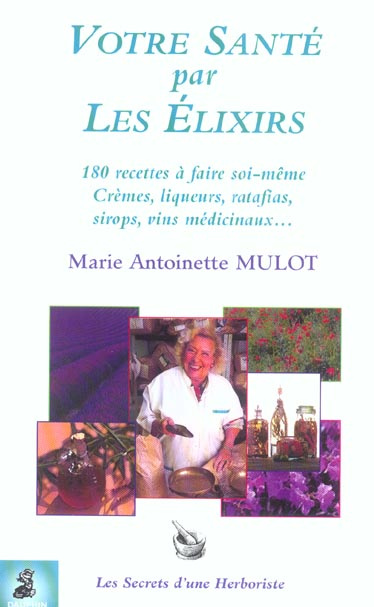 mulot-marie-antoinette-votre-sante-par-les-elixirs-180-recettes-a-faire-soi-meme-cremes-liqueurs-ratafas-sirops-v_0