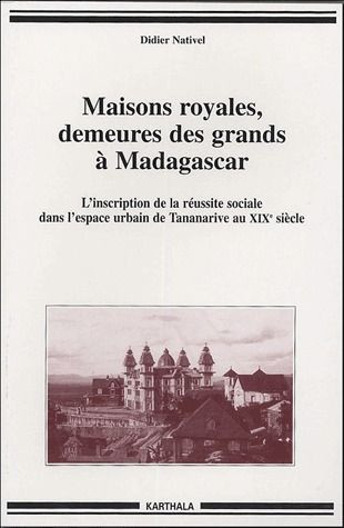 nativel-didier-raison-jourde-francoise-rajaona-maisons-royales-demeures-des-grands-a-madagascar-l-inscription-de-la-reussite-sociale-dans-l-espac_0