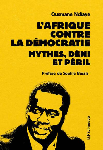 ndiaye-bessis-l-afrique-contre-la-democratie-mythes-deni-et-peril_0