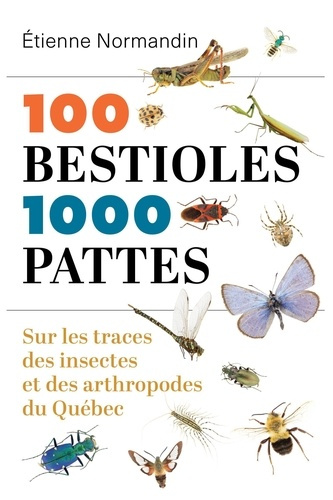 normandin-etienne-100-bestioles-1000-pattes-sur-les-traces-des-insectes-et-des-arthropodes-du-quebec_0