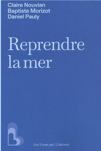nouvian-claire-morizot-baptiste-pauly-daniel-reprendre-la-mer-aux-machines-tp-l-idee-qu-il-manquait-pour-sauver-l-ocean-et-la-peche_0