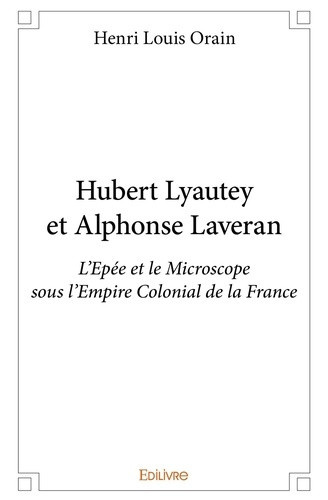 orain-henri-louis-hubert-lyautey-et-alphonse-laveran-l-epee-et-le-microscope-sous-l-empire-colonial-de-la-france_0