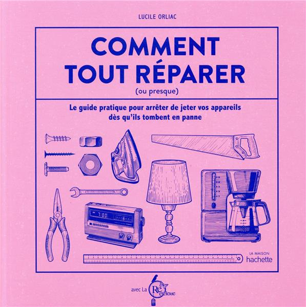 orliac-lucile-comment-tout-reparer-ou-presque-le-guide-pratique-pour-arreter-de-jeter-vos-appareils-des-qu-ils_0