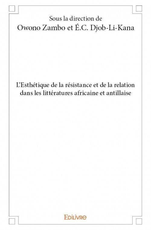 owono-zambo-claude-eric-djob-li-kana-edouard-chr-l-esthetique-de-la-resistance-et-de-la-relation-dans-les-litteratures-africaine-et-antillaise_0
