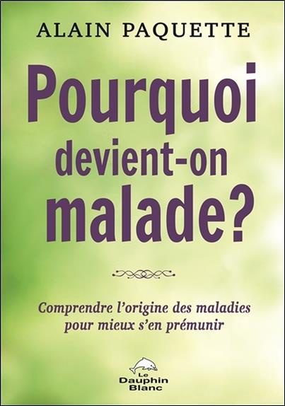 paquette-alain-pourquoi-devient-on-malade-comprendre-l-origine-des-maladies-pour-mieux-s-en-premunir_0