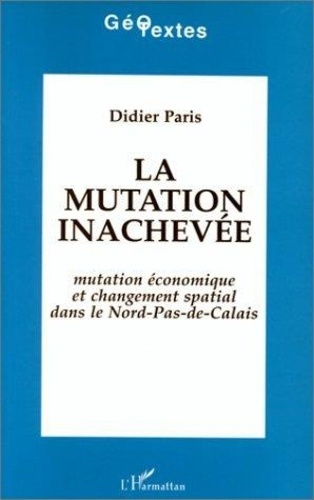 paris-didier-la-mutation-inachevee-mutation-economique-et-changement-spatial-dans-le-nord-pas-de-calais_0