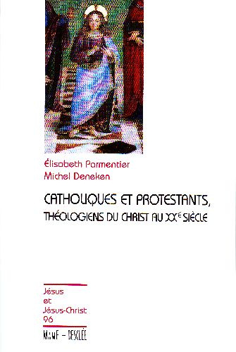 parmentier-elisabeth-3b-deneken-michel-catholiques-et-protestants-theologiens-du-christ-au-xxe-siecle_0