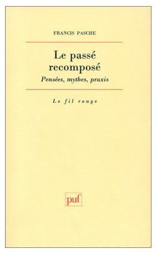 pasche-francis-le-passe-recompose-pensees-mythes-praxis_0