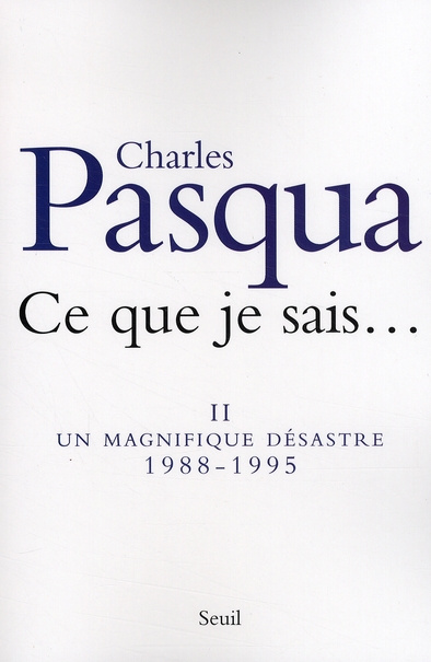 pasqua-charles-ce-que-je-sais-tome-2-un-magnifique-desastre-1988-1995_0