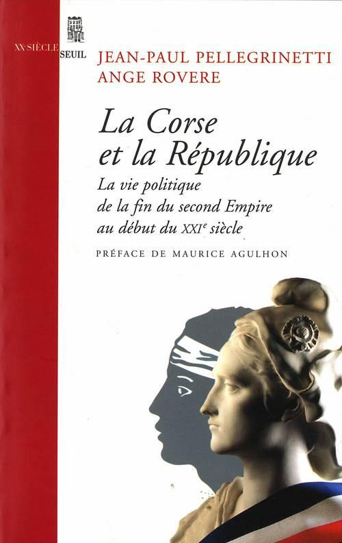 pellegrinetti-jean-paul-3b-rovere-ange-3b-agulhon-ma-la-corse-et-la-republique-la-vie-politique-de-la-fin-du-second-empire-au-debut-du-xxie-siecle_0