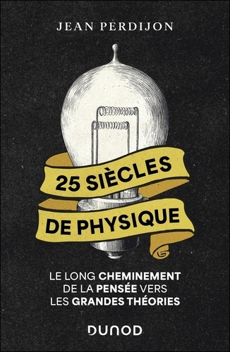 perdijon-jean-25-siecles-de-physique-le-long-cheminement-de-la-pensee-vers-les-grandes-theories_0