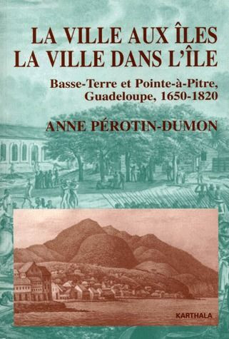 perotin-dumon-anne-la-ville-aux-iles-la-ville-dans-l-ile-basse-terre-et-pointe-a-pitre-guadeloupe-1650-1820_0