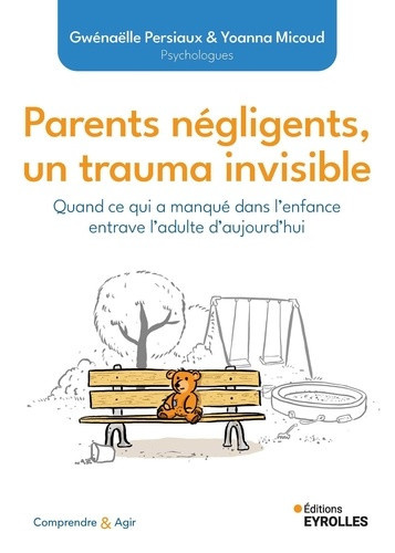 persiaux-gwenaelle-micoud-yoanna-parents-negligents-un-trauma-invisible-quand-ce-qui-a-manque-dans-l-enfance-entrave-l-adulte-d-auj_0
