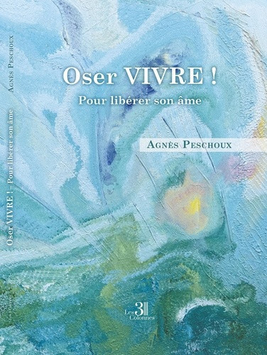 peschoux-agnes-oser-vivre-pour-liberer-son-ame_0